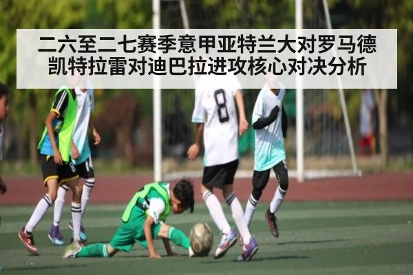二六至二七赛季意甲亚特兰大对罗马德凯特拉雷对迪巴拉进攻核心对决分析